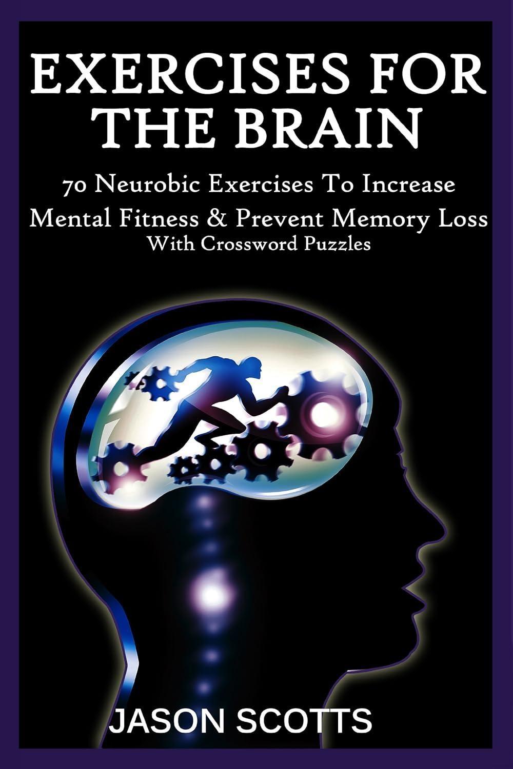 Exercise For The Brain: 70 Neurobic Exercises To Increase Mental Fitness & Prevent Memory Loss (With Crossword Puzzles) - FULL INSTANT DOWNLOAD | PDF DOCX EPUB
