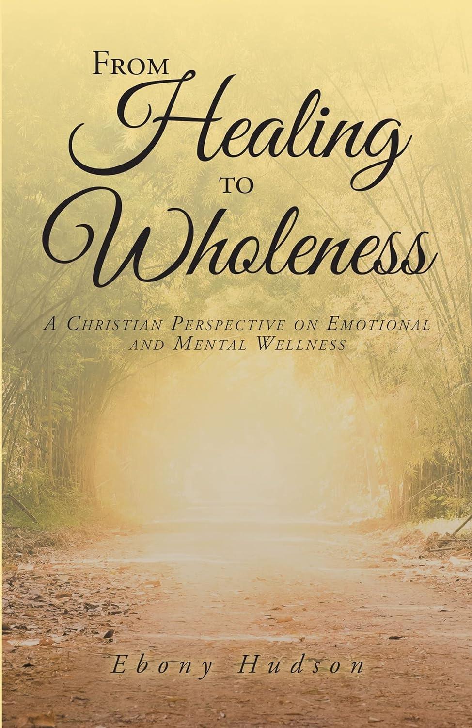 From Healing To Wholeness : A Christian Perspective On Emotional And Mental Wellness - FULL INSTANT DOWNLOAD | PDF DOCX EPUB