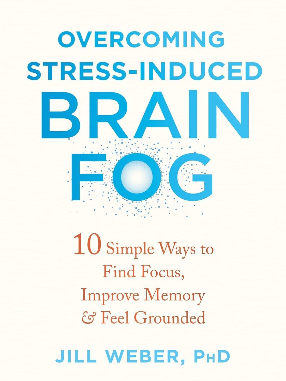 Overcoming Stress-Induced Brain Fog: 10 Simple Ways to Find Focus, Improve Memory, and Feel Grounded - FULL INSTANT DOWNLOAD | PDF DOCX EPUB