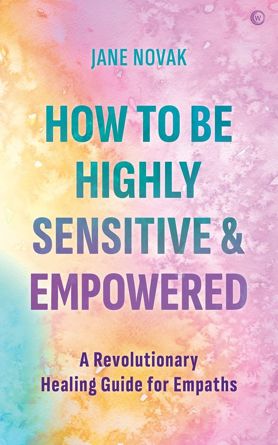 How To Be Highly Sensitive and Empowered : A Revolutionary Healing Guide for Empaths - FULL INSTANT DOWNLOAD | PDF DOCX EPUB