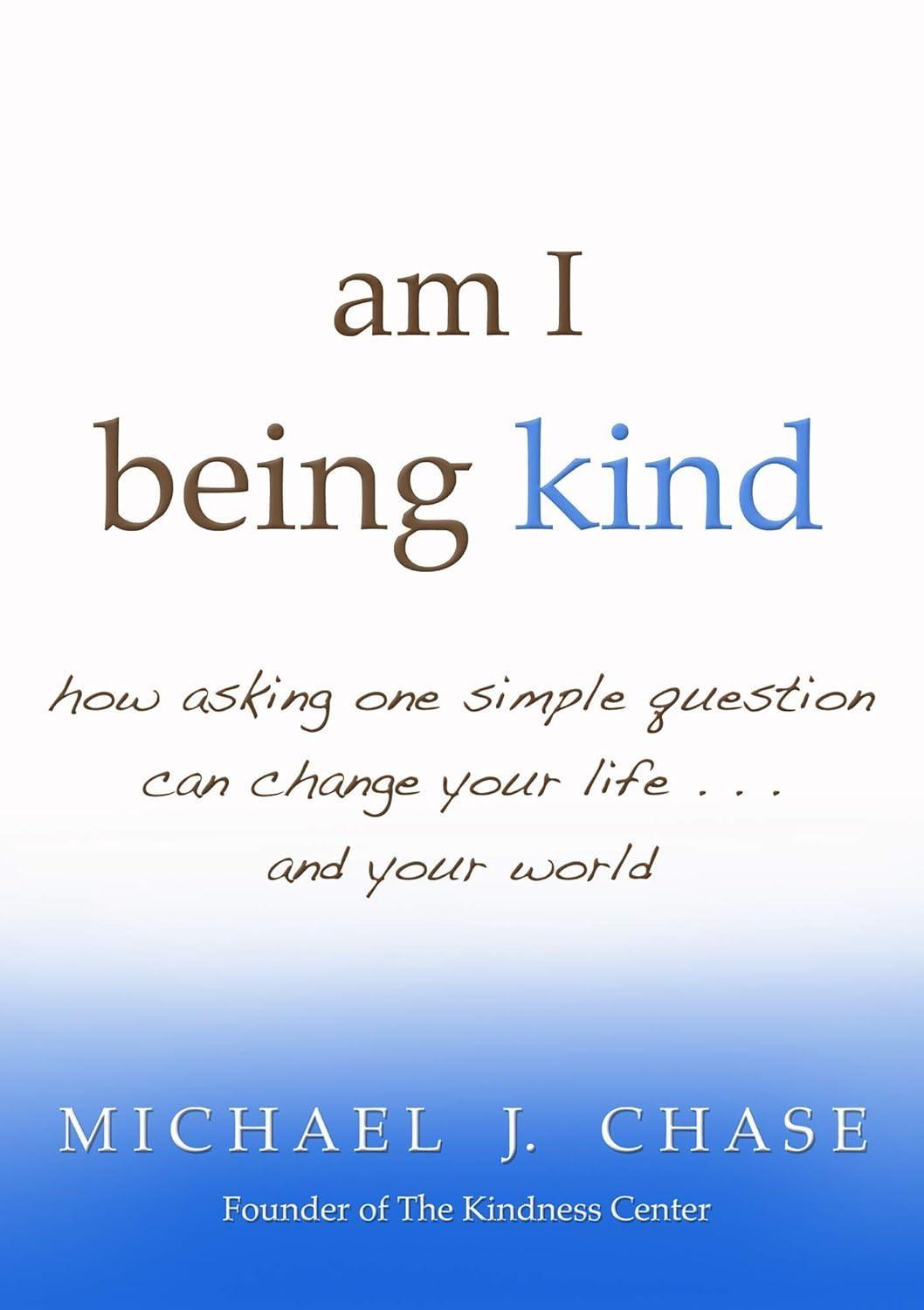 am i being kind : how asking one simple question can change your life...and your world - FULL INSTANT DOWNLOAD | PDF DOCX EPUB