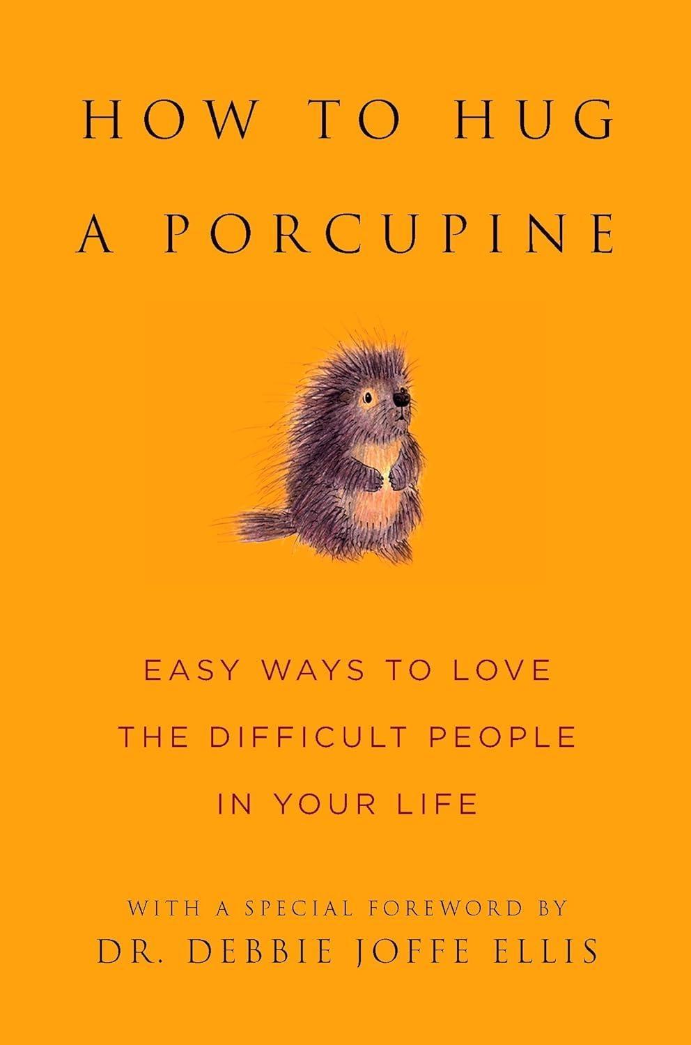 How to Hug a Porcupine : Easy Ways to Love the Difficult People in Your Life - FULL INSTANT DOWNLOAD | PDF DOCX EPUB