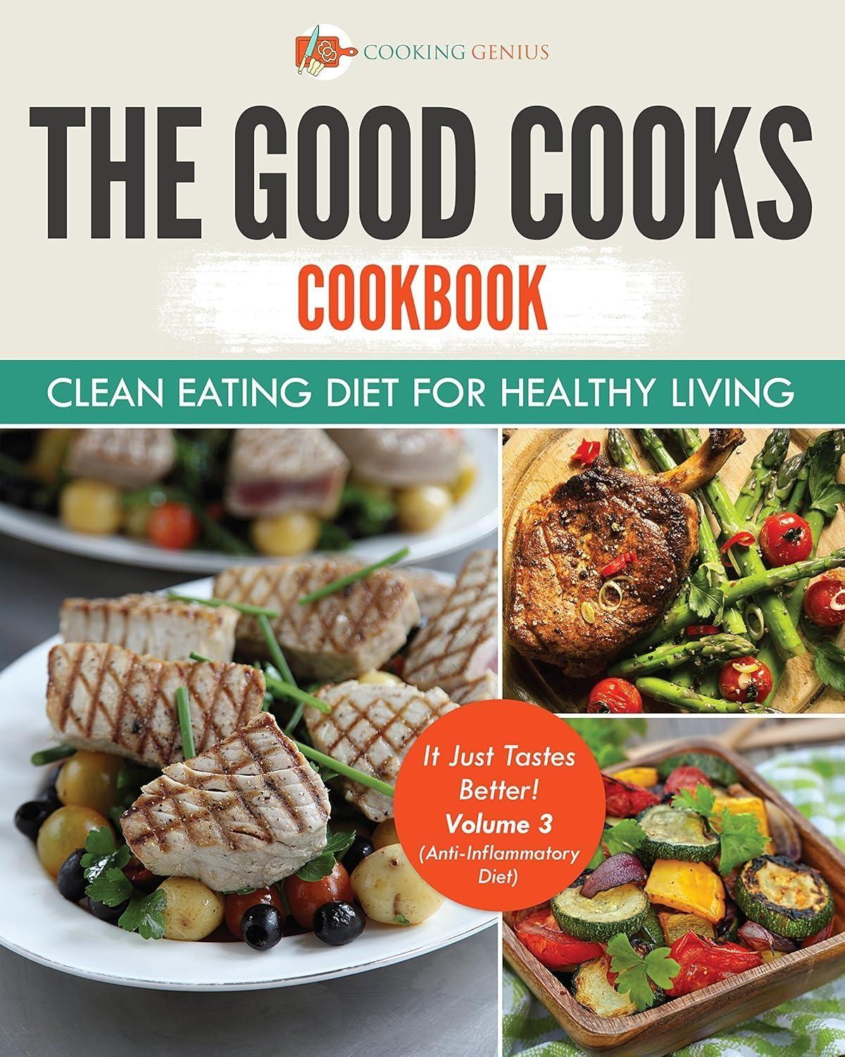 The Good Cooks Cookbook: Clean Eating Diet For Healthy Living - It Just Tastes Better! Volume 3 (Anti-Inflammatory Diet) - FULL INSTANT DOWNLOAD | PDF DOCX EPUB