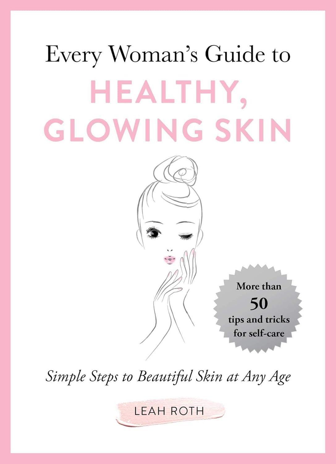 Every Woman's Guide to Healthy, Glowing Skin : Simple Steps to Beautiful Skin at Any Age - FULL INSTANT DOWNLOAD | PDF DOCX EPUB