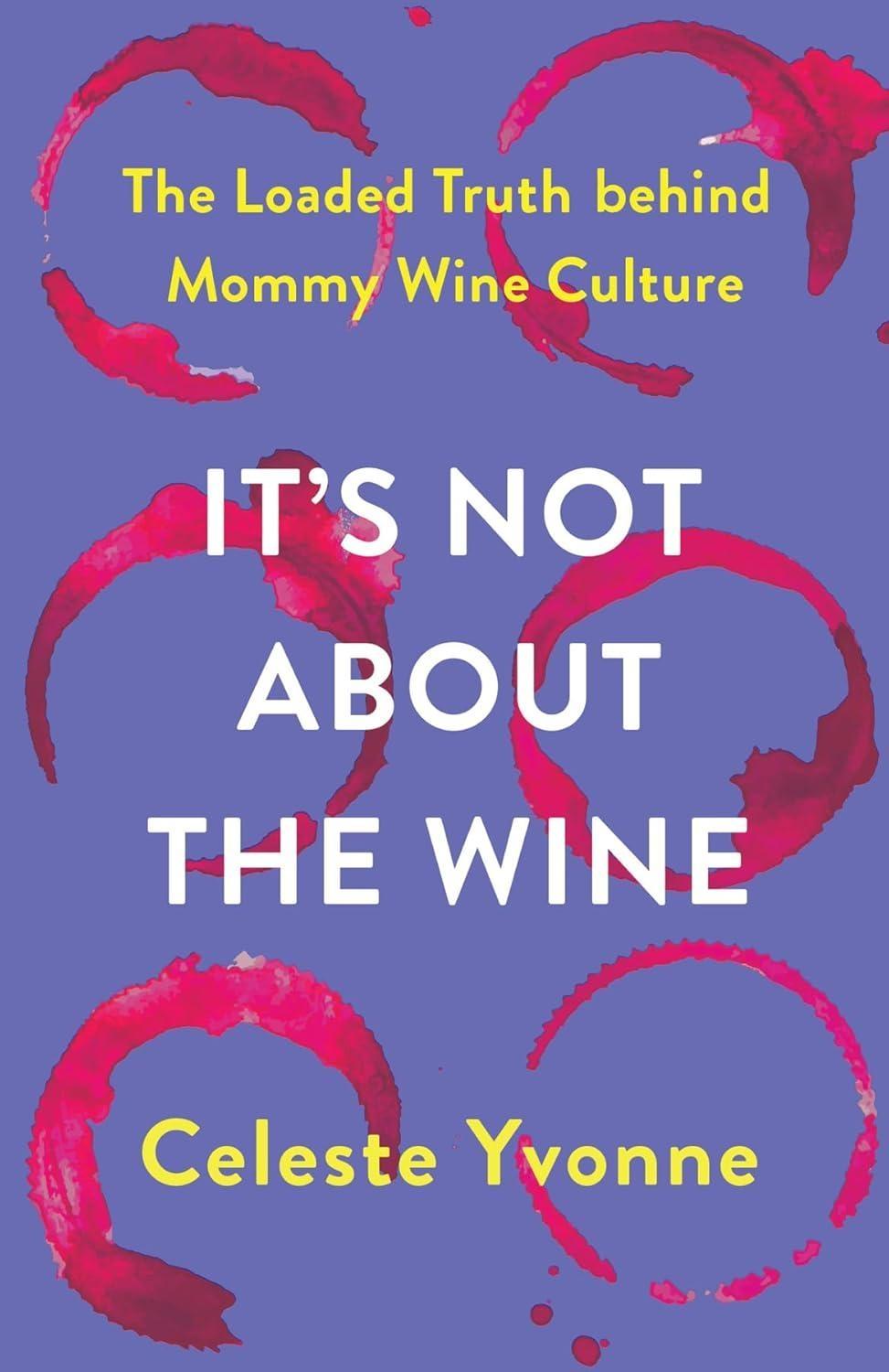 It's Not about the Wine: The Loaded Truth behind Mommy Wine Culture : The Loaded Truth behind Mommy Wine Culture - FULL INSTANT DOWNLOAD | PDF DOCX EPUB
