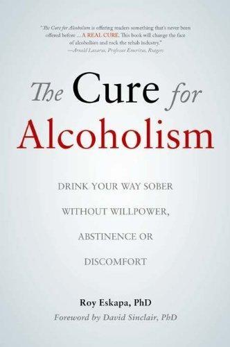 The Cure for Alcoholism: Drink Your Way Sober Without Willpower, Abstinence or Discomfort - FULL INSTANT DOWNLOAD | PDF DOCX EPUB