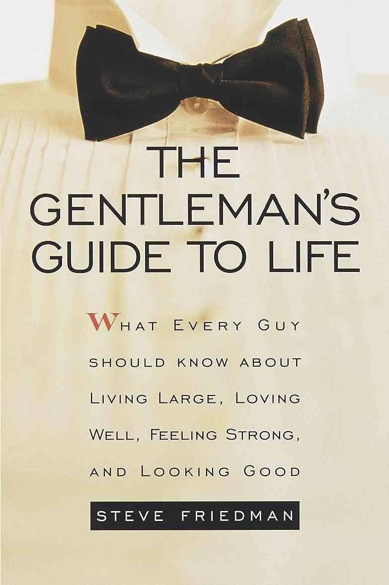 The Gentleman's Guide to Life : What Every Guy Should Know About Living Large, Loving Well, Feeling Strong, and Looking Good - FULL INSTANT DOWNLOAD | PDF DOCX EPUB