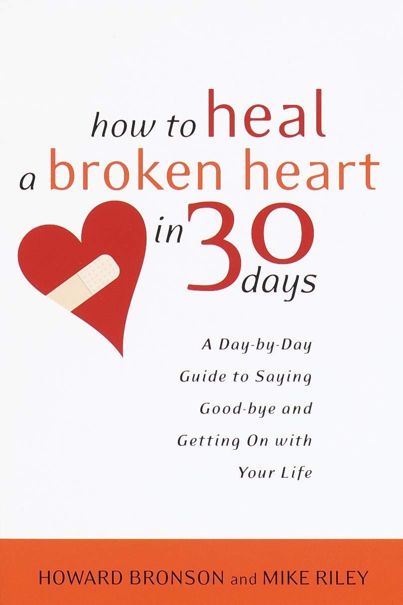 How to Heal a Broken Heart in 30 Days : A Day-by-Day Guide to Saying Good-bye and Getting On With Your Life - FULL INSTANT DOWNLOAD | PDF DOCX EPUB
