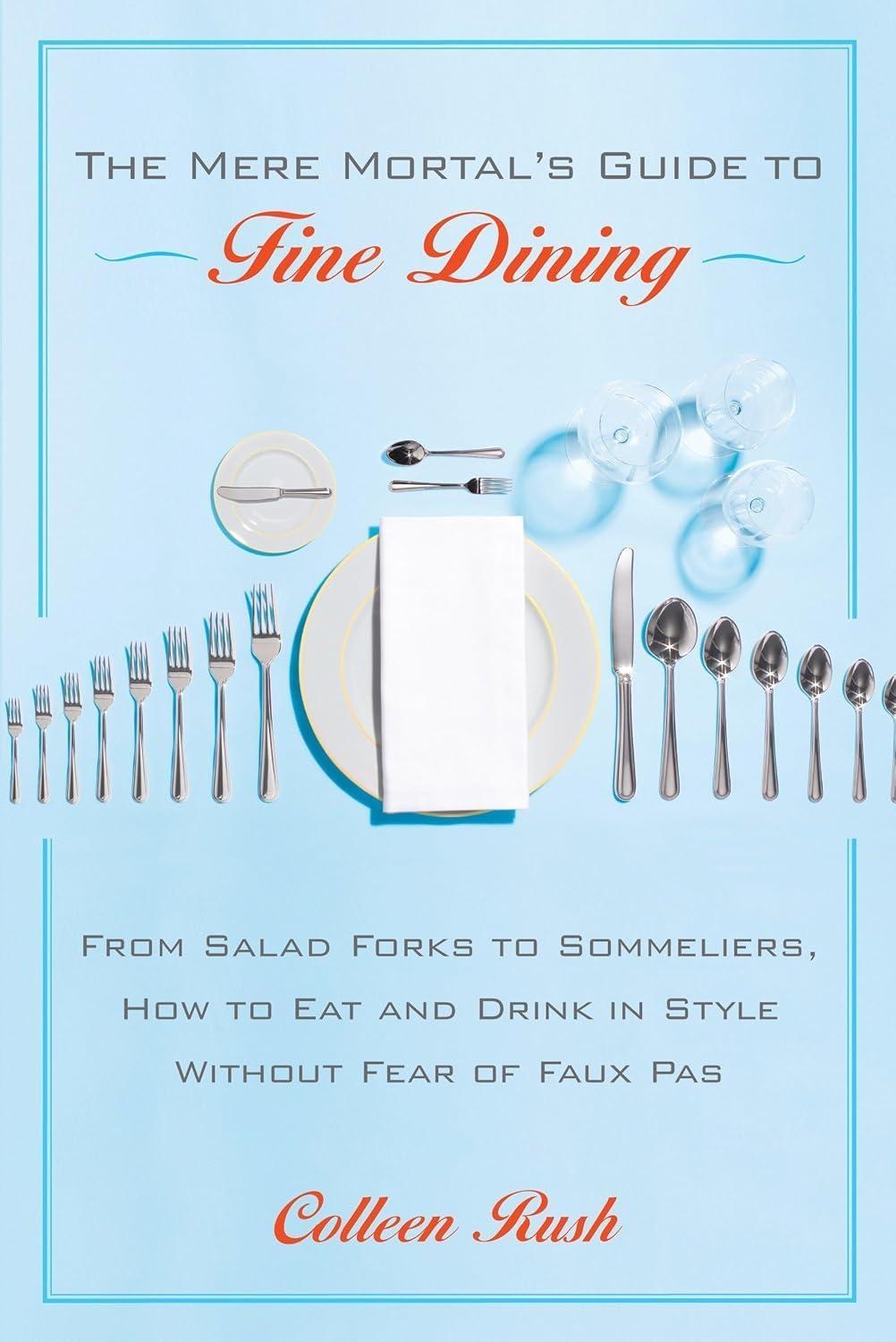 The Mere Mortal's Guide to Fine Dining : From Salad Forks to Sommeliers, How to Eat and Drink in Style Without Fear of Faux Pas - FULL INSTANT DOWNLOAD | PDF DOCX EPUB