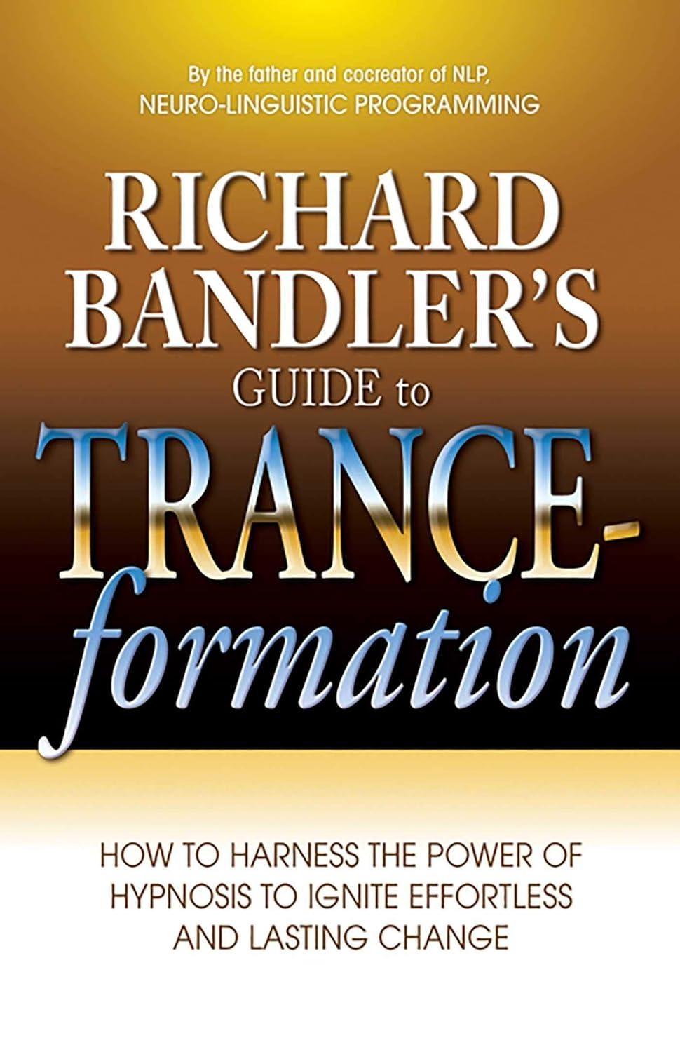 Richard Bandler's Guide to Trance-formation: How to Harness the Power of Hypnosis to Ignite Effortless and Lasting Change - FULL INSTANT DOWNLOAD | PDF DOCX EPUB