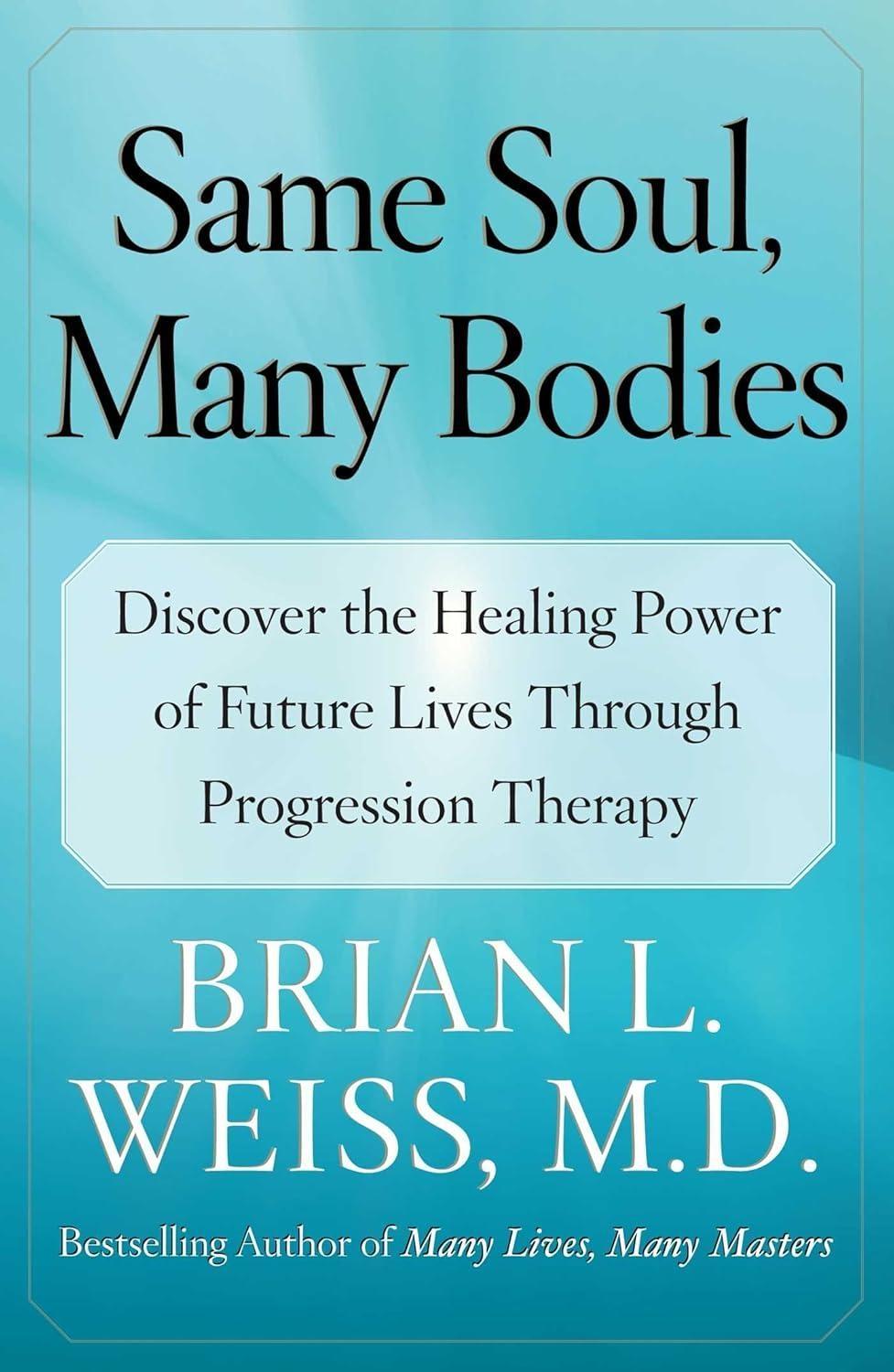 Same Soul, Many Bodies : Discover the Healing Power of Future Lives through Progression Therapy - FULL INSTANT DOWNLOAD | PDF DOCX EPUB