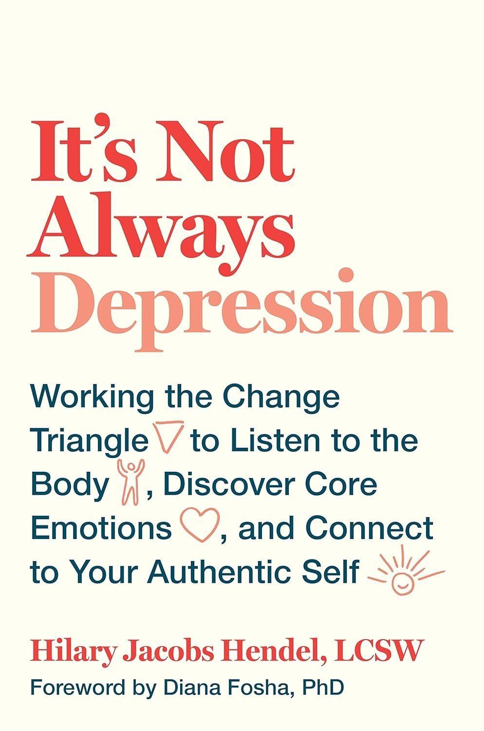 It's Not Always Depression : Working the Change Triangle to Listen to the Body, Discover Core Emotions, and Connect to Your Authentic Self - FULL INSTANT DOWNLOAD | PDF DOCX EPUB
