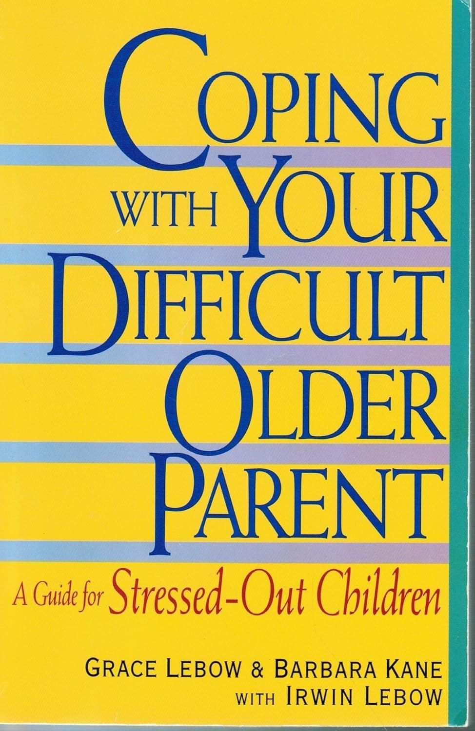 Coping with Your Difficult Older Parent : A Guide For Stressed-Out Children - FULL INSTANT DOWNLOAD | PDF DOCX EPUB