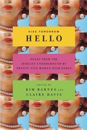 Kiss Tomorrow Hello : Notes From the Midlife Underground by Twenty-Five Women Over Forty - FULL INSTANT DOWNLOAD | PDF DOCX EPUB