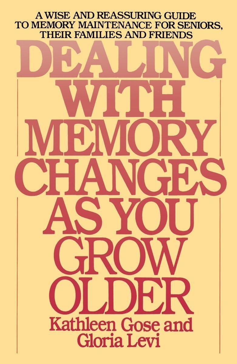 Dealing with Memory Changes As You Grow Older : A Wise and Reassuring Guide to Memory Maintenance for Seniors, Their Families and Friends - FULL INSTANT DOWNLOAD | PDF DOCX EPUB