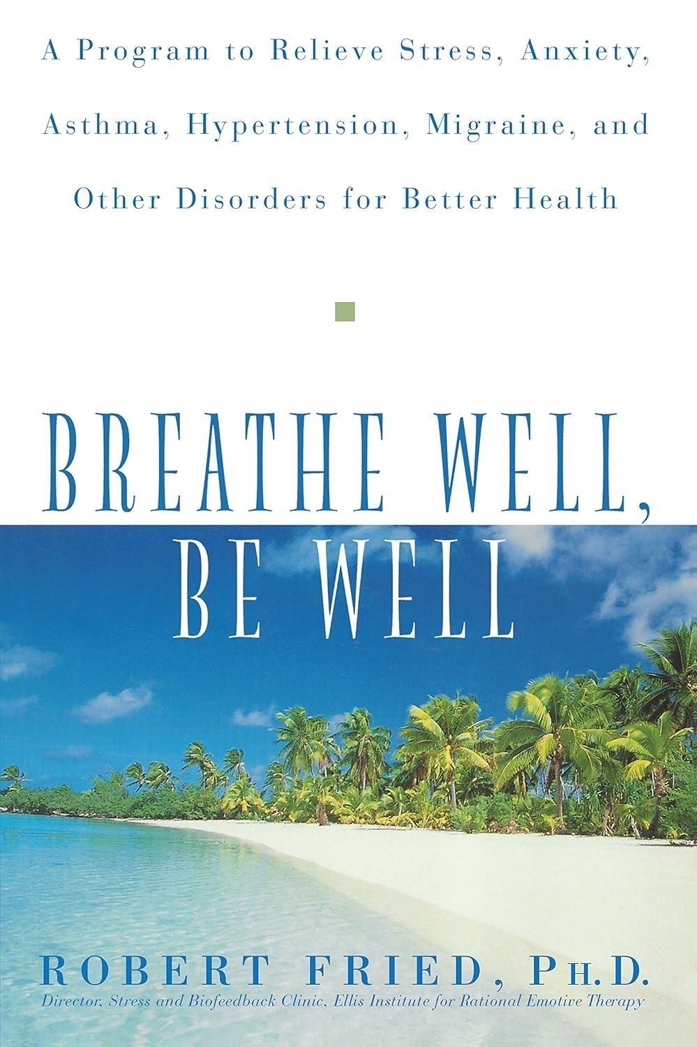 Breathe Well, Be Well: A Program to Relieve Stress, Anxiety, Asthma, Hypertension, Migraine, and Other Disorders for Better Health, 1st Edition - FULL INSTANT DOWNLOAD | PDF DOCX EPUB