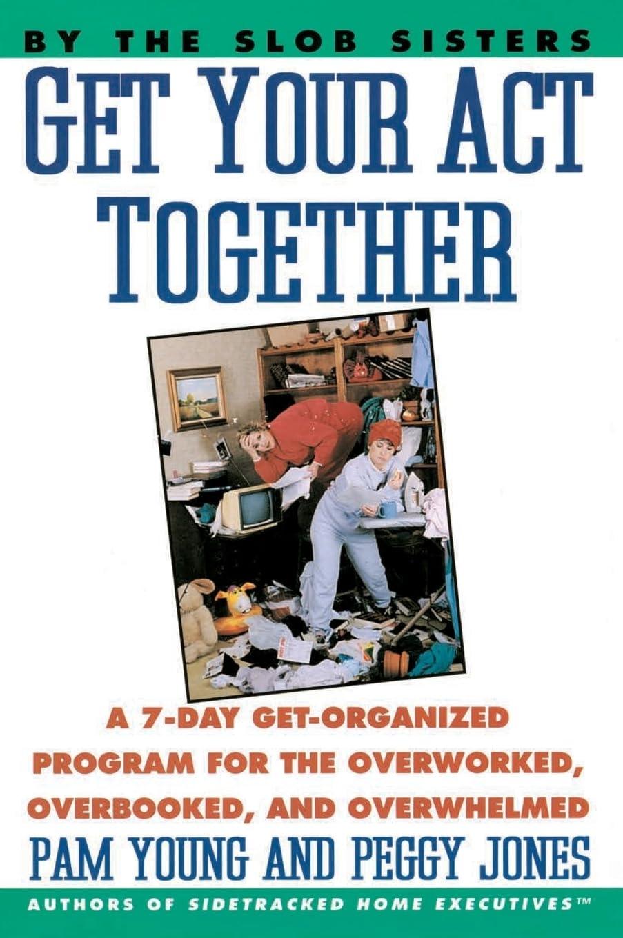 Get Your Act Together : A 7-Day Get-Organized Program for the Overworked, Overbooked, and Overwhelmed - FULL INSTANT DOWNLOAD | PDF DOCX EPUB