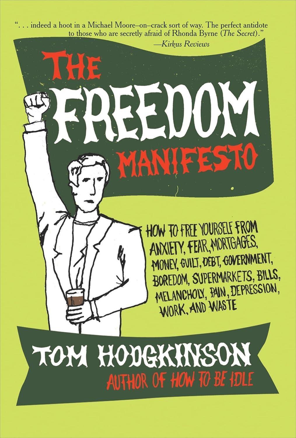 The Freedom Manifesto : How to Free Yourself from Anxiety, Fear, Mortgages, Money, Guilt, Debt, Government, Boredom, Supermarkets, Bills, Melancholy, Pain, Depression, Work, and Waste - FULL INSTANT DOWNLOAD | PDF DOCX EPUB