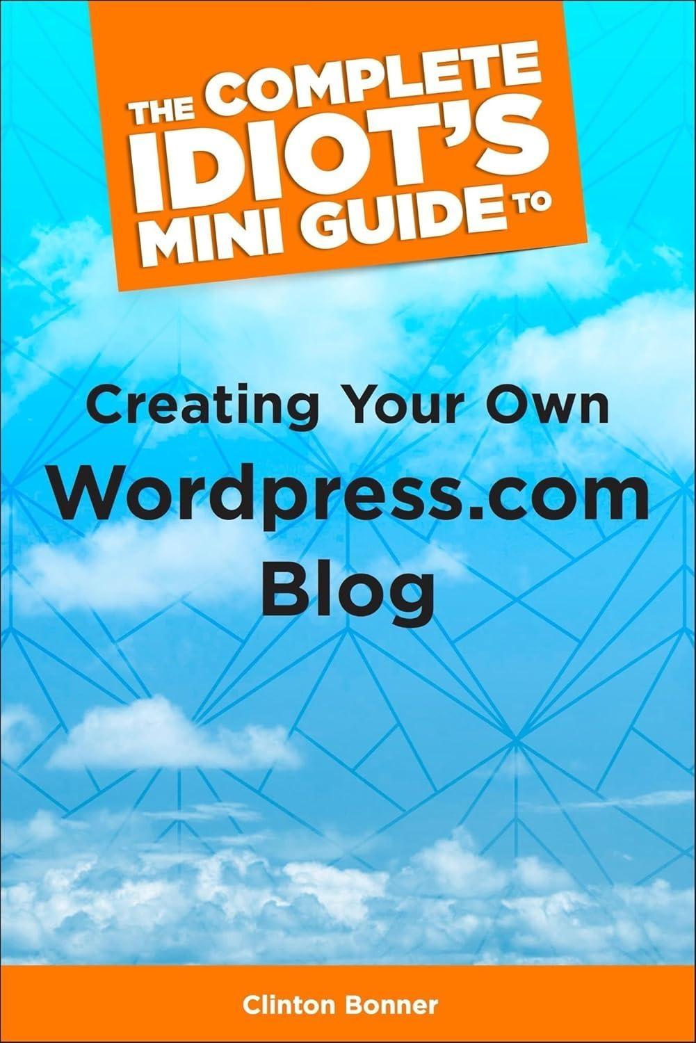 The Complete Idiot's Mini Guide to Creating Your Own Wordpress.Com Blog - FULL INSTANT DOWNLOAD | PDF DOCX EPUB