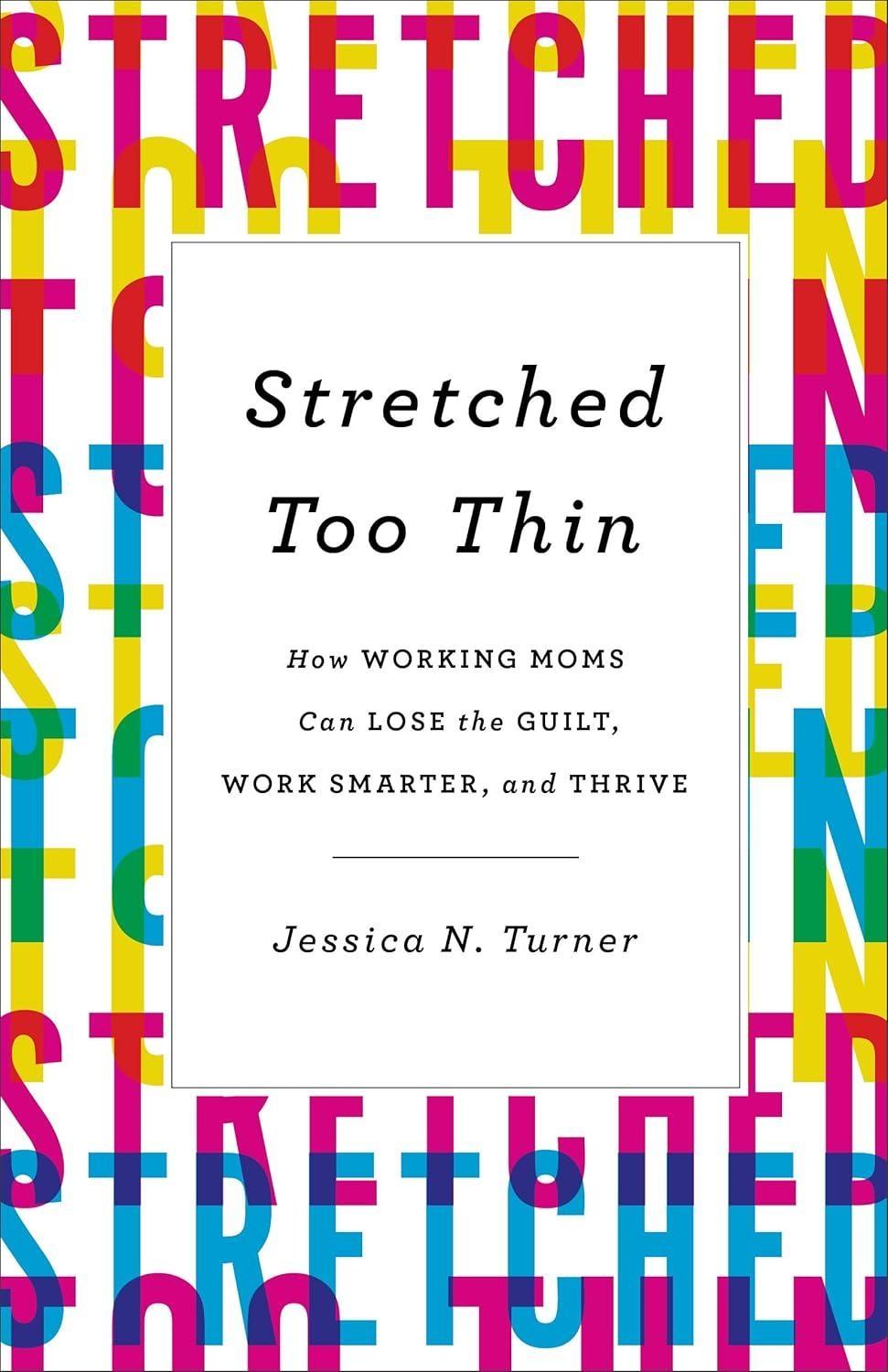 Stretched Too Thin : How Working Moms Can Lose the Guilt, Work Smarter, and Thrive - FULL INSTANT DOWNLOAD | PDF DOCX EPUB