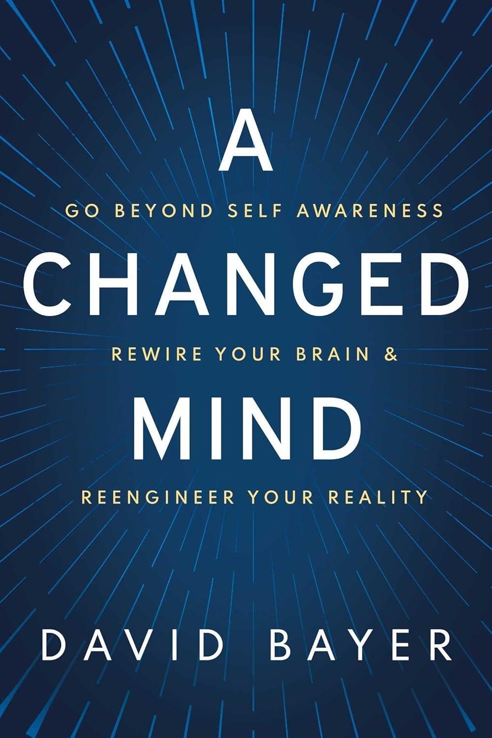 A Changed Mind: Go Beyond Self Awareness, Rewire Your Brain & Reengineer Your Reality - FULL INSTANT DOWNLOAD | PDF DOCX EPUB