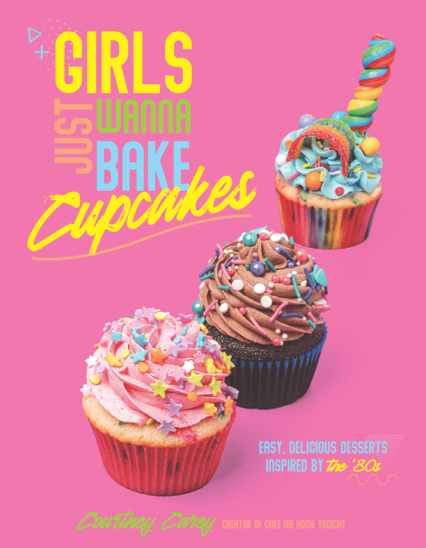 Girls Just Wanna Bake Cupcakes: Easy, Delicious Desserts Inspired by the '80s - FULL INSTANT DOWNLOAD | PDF DOCX EPUB