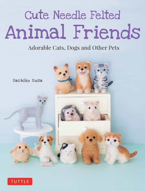 Cute Needle Felted Animal Friends: Adorable Cats, Dogs and Other Pets - FULL INSTANT DOWNLOAD | PDF DOCX EPUB