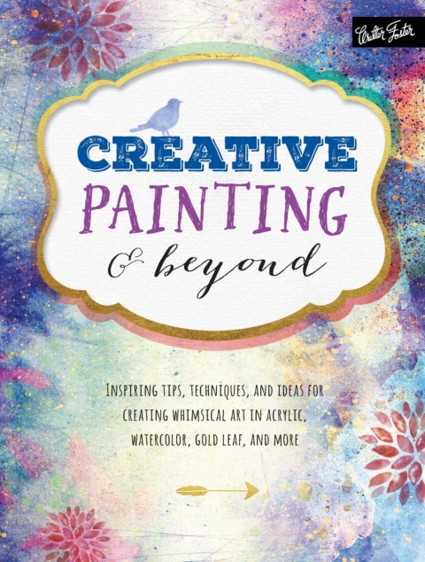 Creative Painting & Beyond: Inspiring tips, Techniques, and Ideas for Creating Whimsical Art in Acrylic, Watercolor, Gold Leaf, and More - FULL INSTANT DOWNLOAD | PDF DOCX EPUB