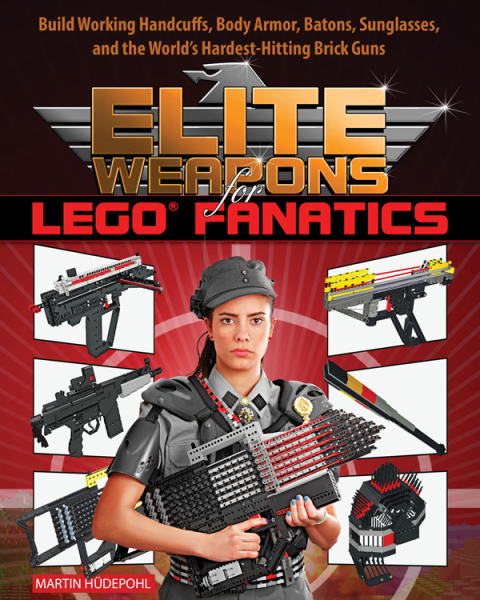 Elite Weapons for LEGO Fanatics: Build Working Handcuffs, Body Armor, Batons, Sunglasses, and the World's Hardest Hitting Brick Guns - FULL INSTANT DOWNLOAD | PDF DOCX EPUB