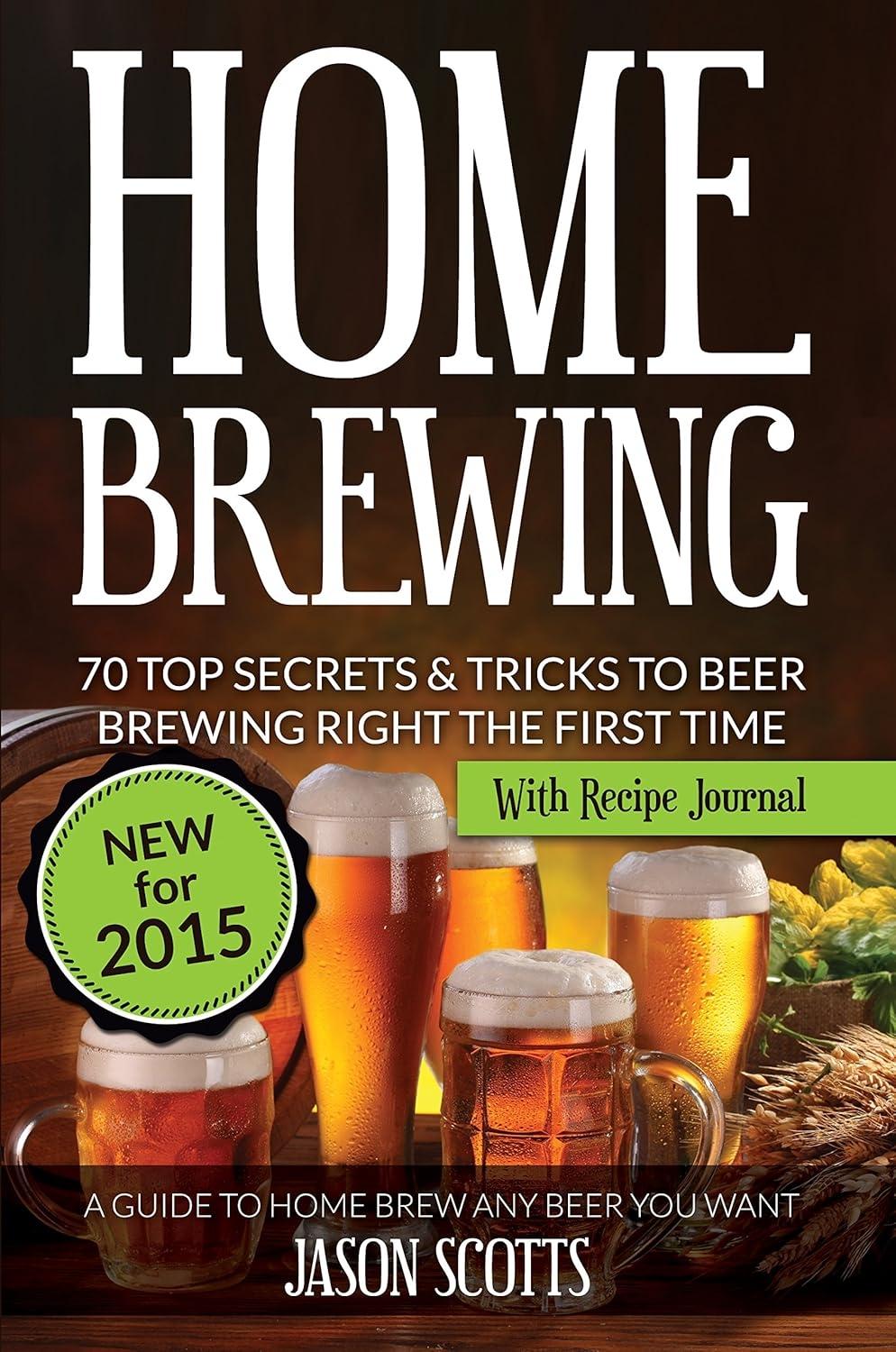 Home Brewing: 70 Top Secrets & Tricks To Beer Brewing Right The First Time: A Guide To Home Brew Any Beer You Want (With Recipe Journal) - FULL INSTANT DOWNLOAD | PDF DOCX EPUB