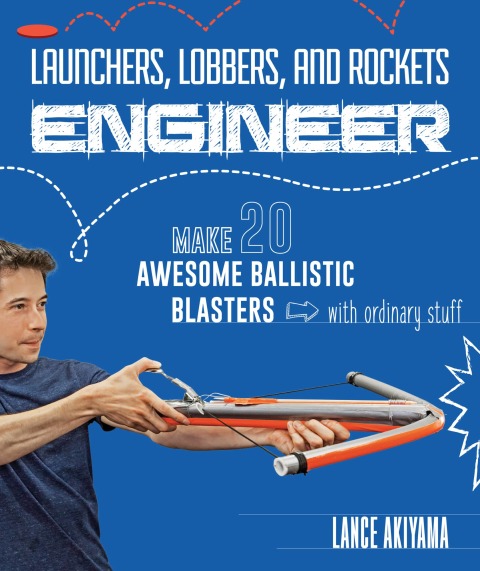 Launchers, Lobbers, and Rockets Engineer: Make 20 Awesome Ballistic Blasters with Ordinary Stuff - FULL INSTANT DOWNLOAD | PDF DOCX EPUB