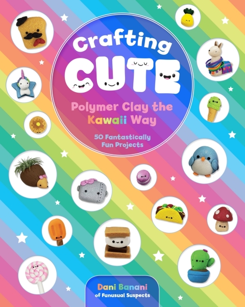 Crafting Cute: Polymer Clay the Kawaii Way: 50 Fantastically Fun Projects - FULL INSTANT DOWNLOAD | PDF DOCX EPUB