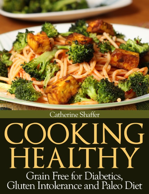 Cooking Healthy: Grain Free for Diabetics, Gluten Intolerance and Paleo Diet - FULL INSTANT DOWNLOAD | PDF DOCX EPUB