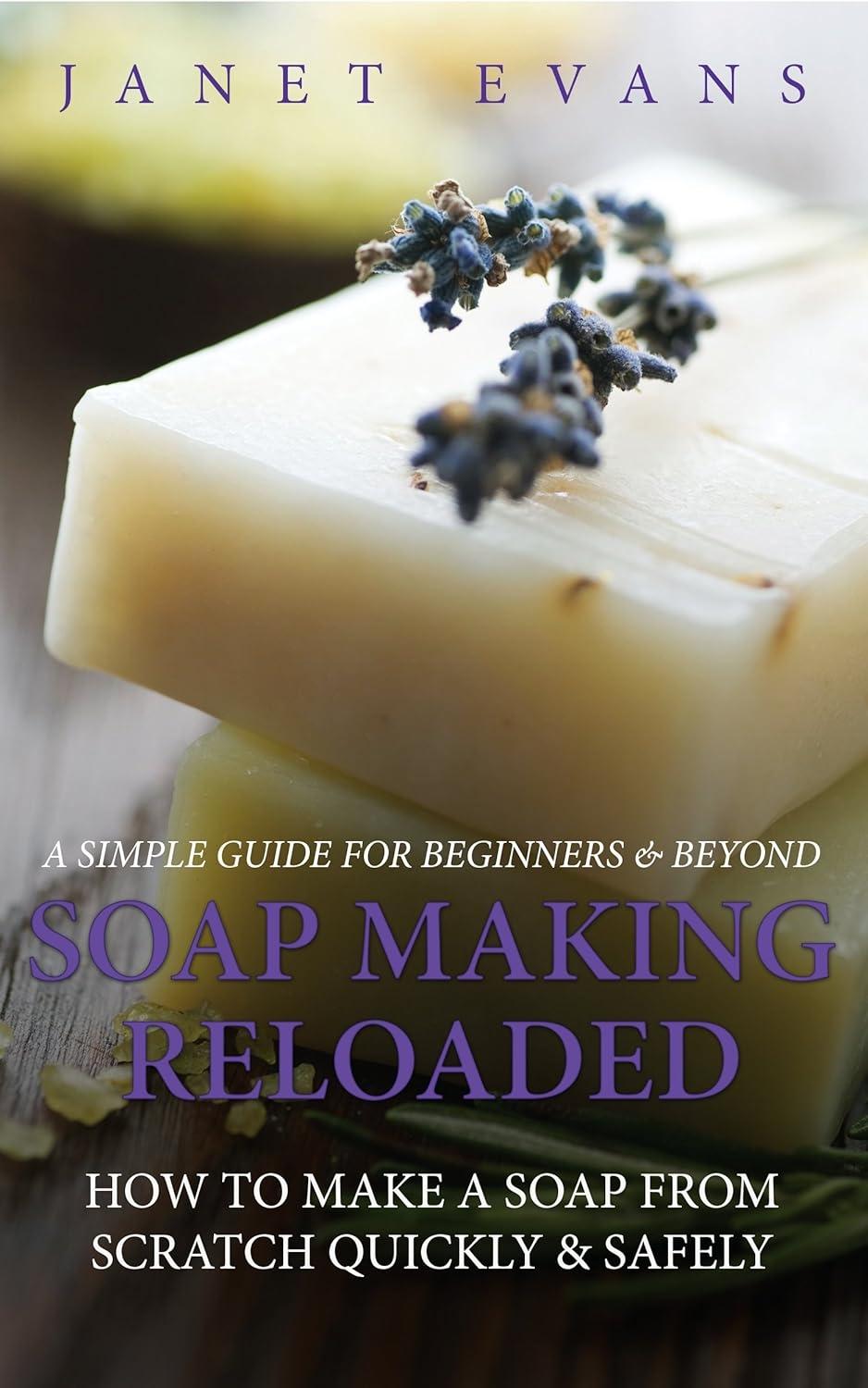 Soap Making Reloaded: How To Make A Soap From Scratch Quickly & Safely: A Simple Guide For Beginners & Beyond - FULL INSTANT DOWNLOAD | PDF DOCX EPUB