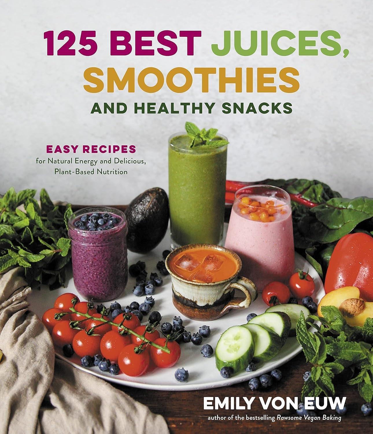 125 Best Juices, Smoothies and Healthy Snacks: Easy Recipes for Natural Energy and Delicious, Plant-Based Nutrition - FULL INSTANT DOWNLOAD | PDF DOCX EPUB