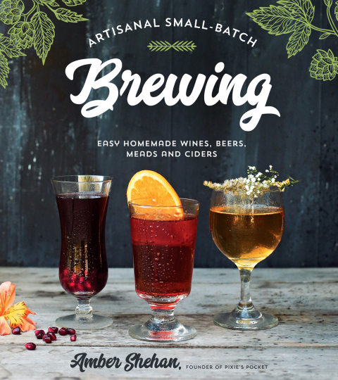 Artisanal Small-Batch Brewing: Easy Homemade Wines, Beers, Meads and Ciders - FULL INSTANT DOWNLOAD | PDF DOCX EPUB