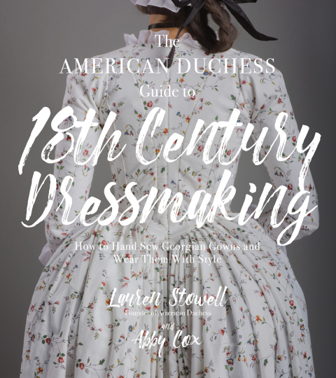 The American Duchess Guide to 18th Century Dressmaking: How to Hand Sew Georgian Gowns and Wear Them With Style - FULL INSTANT DOWNLOAD | PDF DOCX EPUB