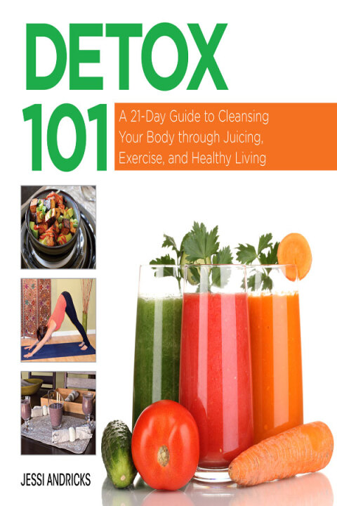 Detox 101: A 21-Day Guide to Cleansing Your Body through Juicing, Exercise, and Healthy Living - FULL INSTANT DOWNLOAD | PDF DOCX EPUB