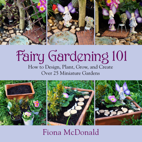 Fairy Gardening 101: How to Design, Plant, Grow, and Create Over 25 Miniature Gardens - FULL INSTANT DOWNLOAD | PDF DOCX EPUB