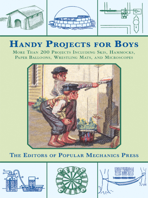 Handy Projects for Boys: More Than 200 Projects Including Skis, Hammocks, Paper Balloons, Wrestling Mats, and Microscopes - FULL INSTANT DOWNLOAD | PDF DOCX EPUB
