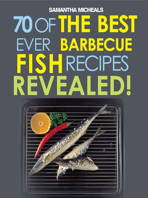 Barbecue Recipes: 70 Of The Best Ever Barbecue Fish Recipes...Revealed! - FULL INSTANT DOWNLOAD | PDF DOCX EPUB