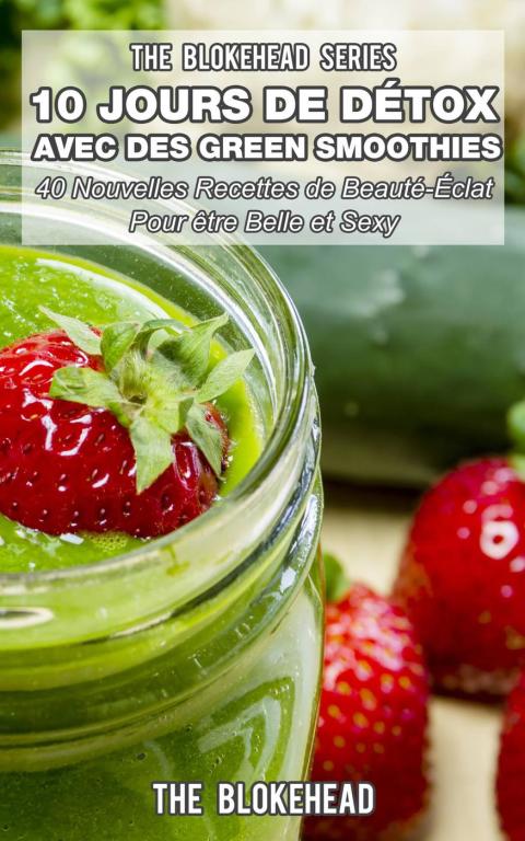 10 Jours de Detox avec des Green Smoothies: Un Ensemble de plus de 100 recettes pour être en meilleure santé - FULL INSTANT DOWNLOAD | PDF DOCX EPUB