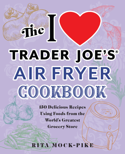 The I Love Trader Joe's Air Fryer Cookbook: 150 Delicious Recipes Using Foods from the World's Greatest Grocery Store - FULL INSTANT DOWNLOAD | PDF DOCX EPUB
