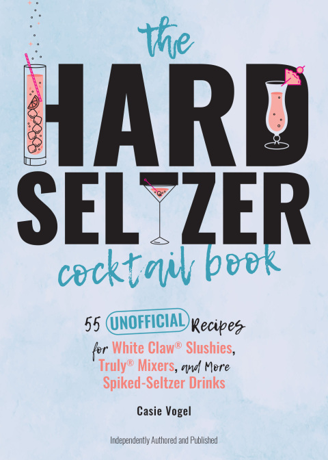The Hard Seltzer Cocktail Book: 55 Unofficial Recipes for White Claw® Slushies, Truly® Mixers, and More Spiked-Seltzer Drinks - FULL INSTANT DOWNLOAD | PDF DOCX EPUB