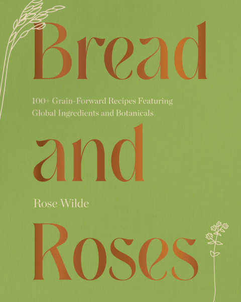 Bread and Roses: 100+ Grain Forward Recipes featuring Global Ingredients and Botanicals, 1st Edition - FULL INSTANT DOWNLOAD | PDF DOCX EPUB