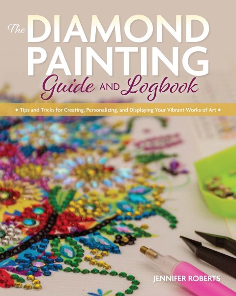 The Diamond Painting Guide and Logbook: Tips and Tricks for Creating, Personalizing, and Displaying Your Vibrant Works of Art - FULL INSTANT DOWNLOAD | PDF DOCX EPUB