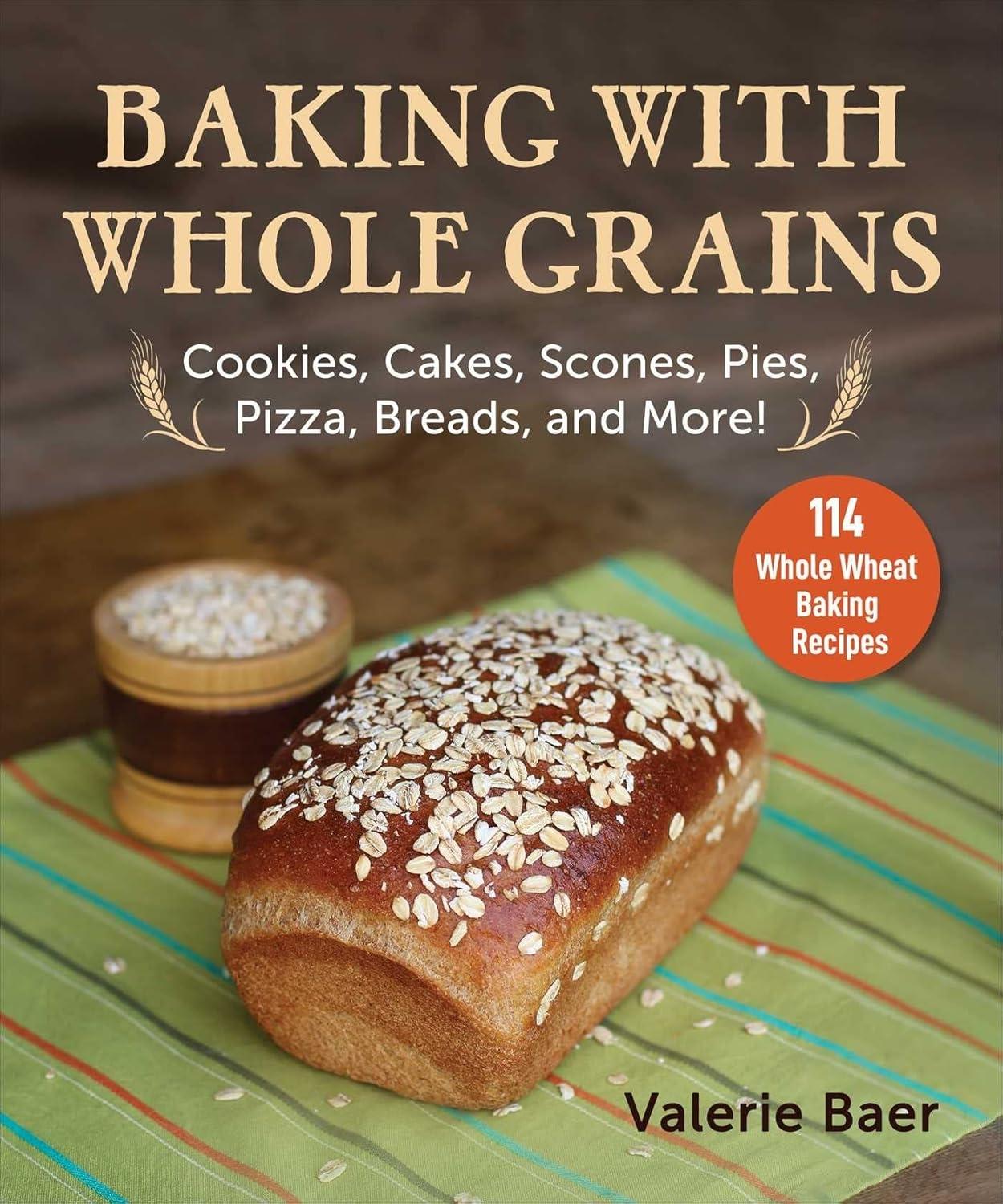 Baking with Whole Grains: Recipes, Tips, and Tricks for Baking Cookies, Cakes, Scones, Pies, Pizza, Breads, and More! - FULL INSTANT DOWNLOAD | PDF DOCX EPUB