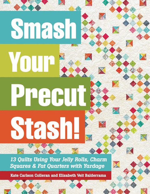 Smash Your Precut Stash!: 13 Quilts Using Your Jelly Rolls, Charm Squares & Fat Quarters with Yardage - FULL INSTANT DOWNLOAD | PDF DOCX EPUB