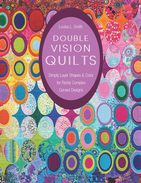 Double Vision Quilts: Simply Layer Shapes & Color for Richly Complex Curved Designs - FULL INSTANT DOWNLOAD | PDF DOCX EPUB