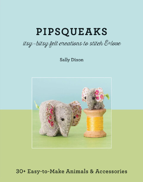 Pipsqueaks: Itsy-Bitsy Felt Creations to Stitch & Love - FULL INSTANT DOWNLOAD | PDF DOCX EPUB